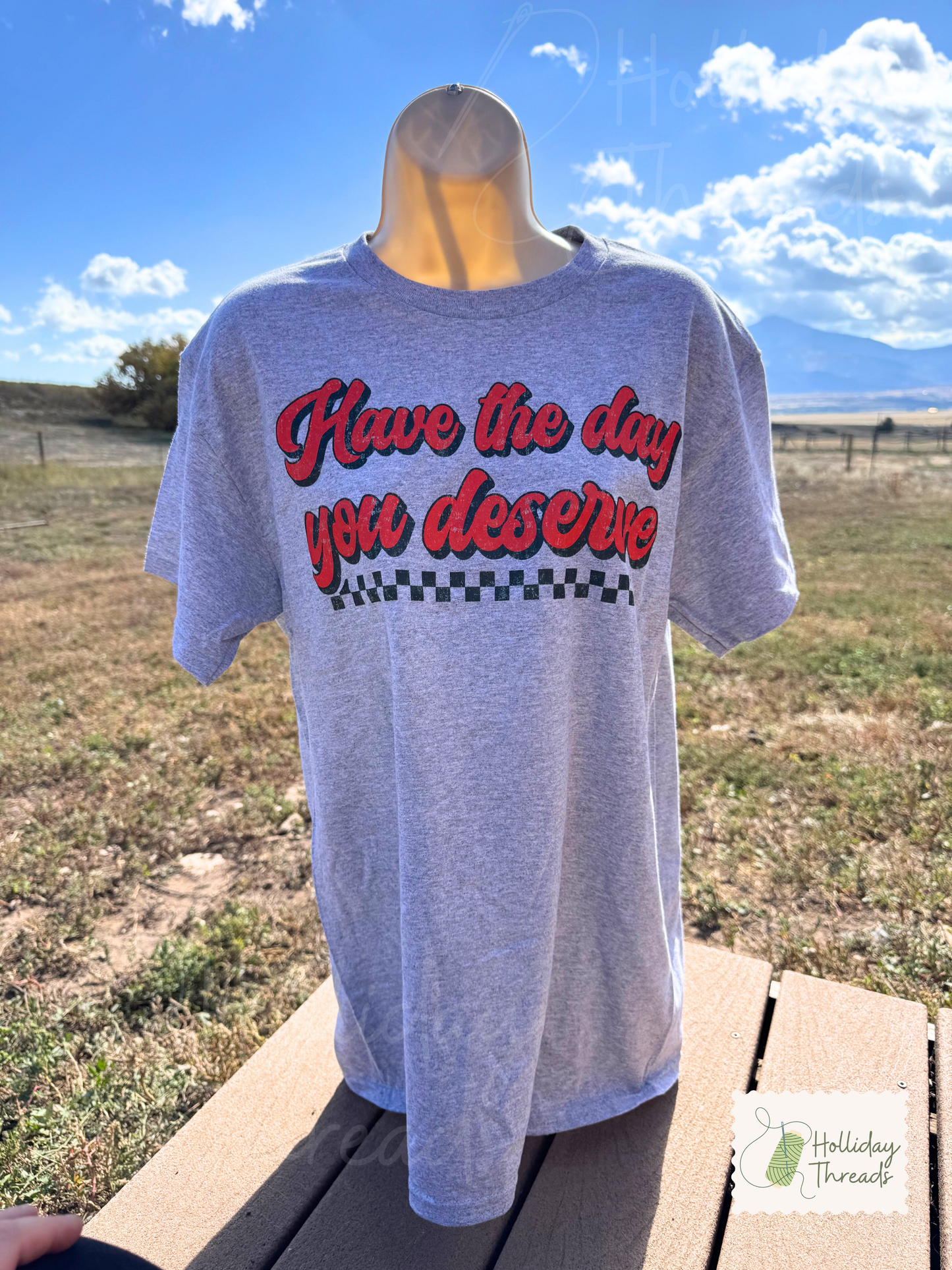 Have The Day You Deserve Tee