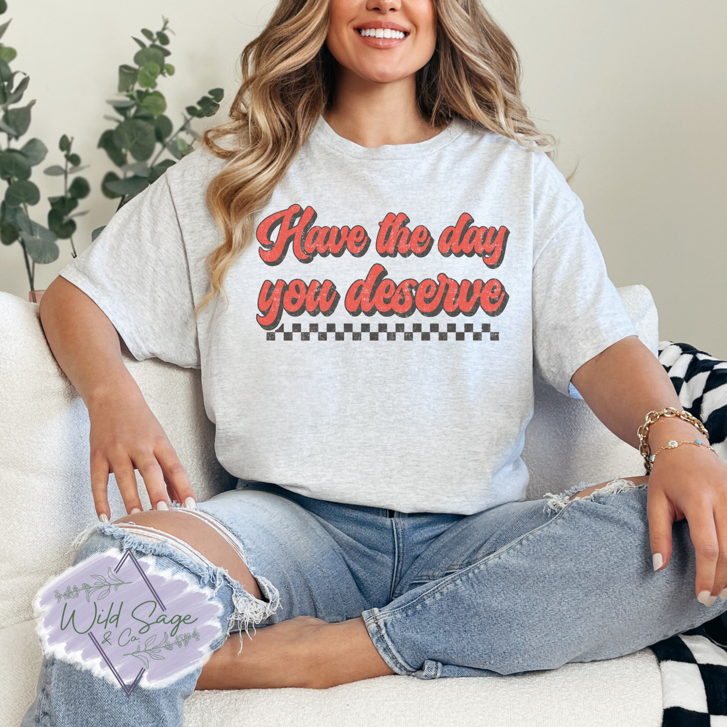 Have The Day You Deserve Tee