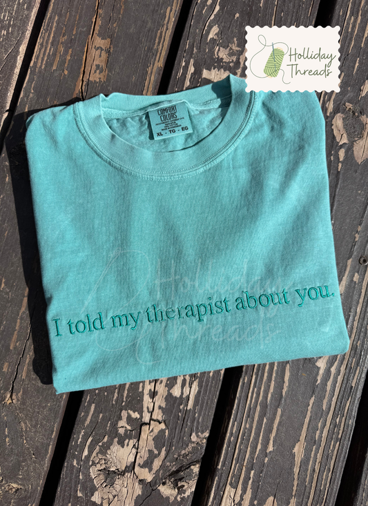 Told My Therapist About You Embroidered Tee